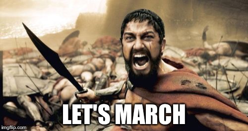 Sparta Leonidas Meme | LET'S MARCH | image tagged in memes,sparta leonidas | made w/ Imgflip meme maker