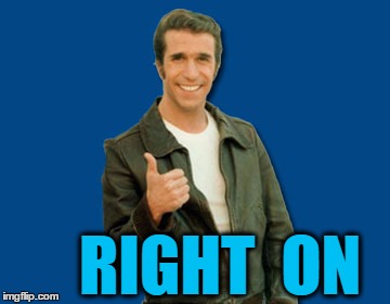 the Fonz | RIGHT  ON | image tagged in the fonz | made w/ Imgflip meme maker