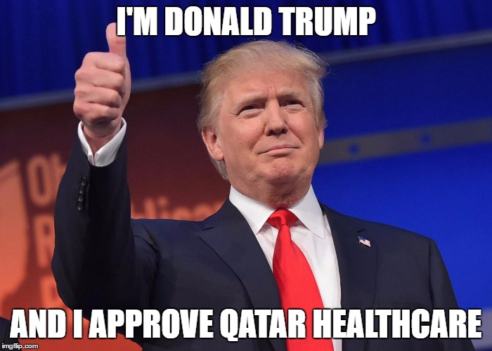 donald trump | I'M DONALD TRUMP; AND I APPROVE QATAR HEALTHCARE | image tagged in donald trump | made w/ Imgflip meme maker