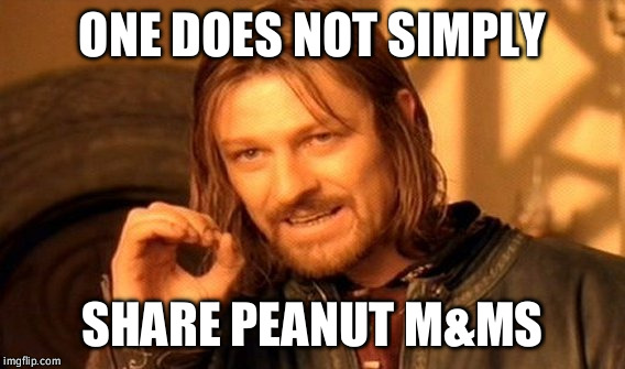 One Does Not Simply Meme | ONE DOES NOT SIMPLY; SHARE PEANUT M&MS | image tagged in memes,one does not simply | made w/ Imgflip meme maker