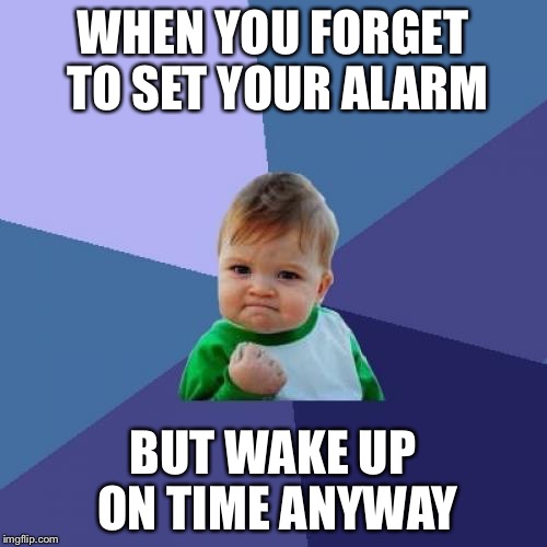 Success Kid Meme | WHEN YOU FORGET TO SET YOUR ALARM; BUT WAKE UP ON TIME ANYWAY | image tagged in memes,success kid | made w/ Imgflip meme maker
