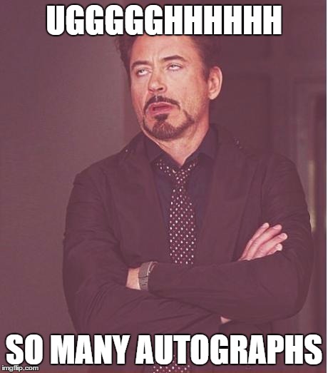 Face You Make Robert Downey Jr Meme | UGGGGGHHHHHH; SO MANY AUTOGRAPHS | image tagged in memes,face you make robert downey jr | made w/ Imgflip meme maker