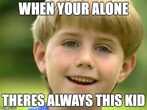 Kazoo Kid |  WHEN YOUR ALONE; THERES ALWAYS THIS KID | image tagged in kazoo kid | made w/ Imgflip meme maker
