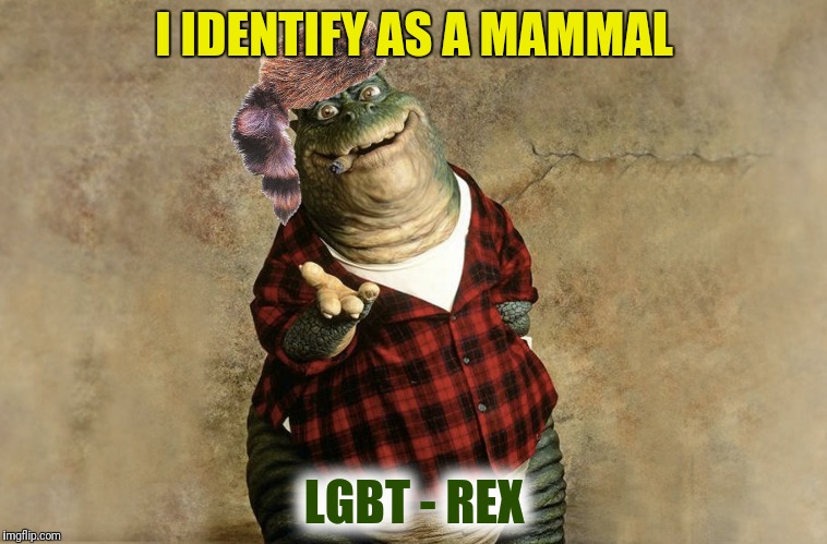 Is it possible that the "T" stands for "transclass"? | I IDENTIFY AS A MAMMAL; LGBT - REX | image tagged in dinosaurs,transclass,reptile,mammal | made w/ Imgflip meme maker