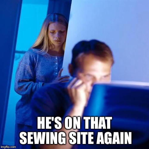 HE'S ON THAT SEWING SITE AGAIN | made w/ Imgflip meme maker
