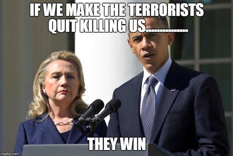 Terrorists | IF WE MAKE THE TERRORISTS QUIT KILLING US............... THEY WIN | image tagged in islamic terrorism | made w/ Imgflip meme maker