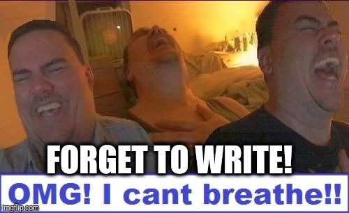 LMAO | FORGET TO WRITE! | image tagged in lmao | made w/ Imgflip meme maker