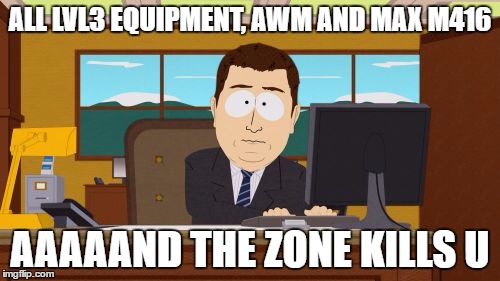 Aaaaand Its Gone | ALL LVL3 EQUIPMENT, AWM AND MAX M416; AAAAAND THE ZONE KILLS U | image tagged in memes,aaaaand its gone | made w/ Imgflip meme maker