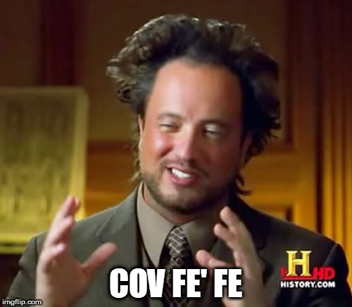 Cov fe' fe | COV FE' FE | image tagged in memes,ancient aliens,covfefe,trump brand covfefe,maga | made w/ Imgflip meme maker
