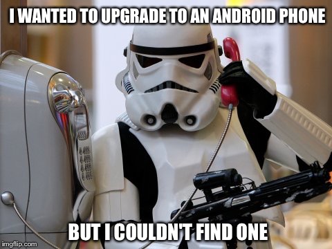 Missed Call | I WANTED TO UPGRADE TO AN ANDROID PHONE; BUT I COULDN'T FIND ONE | image tagged in star wars,these arent the droids you were looking for,android,stormtrooper,droids,stormtrooper fail | made w/ Imgflip meme maker