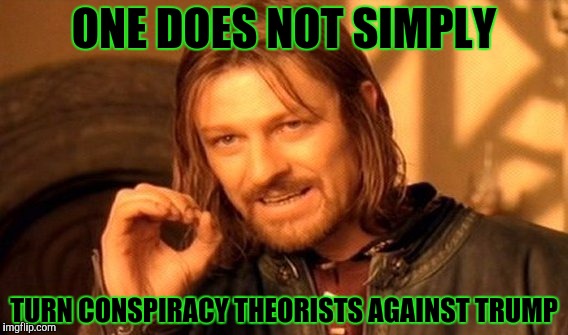 One Does Not Simply Meme | ONE DOES NOT SIMPLY TURN CONSPIRACY THEORISTS AGAINST TRUMP | image tagged in memes,one does not simply | made w/ Imgflip meme maker