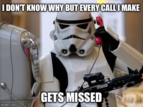 Phone Wars | I DON'T KNOW WHY BUT EVERY CALL I MAKE; GETS MISSED | image tagged in star wars,stormtrooper,stormtrooper miss,phone call,storm trooper,stormtrooper fail | made w/ Imgflip meme maker