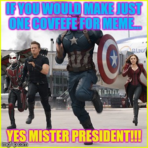 IF YOU WOULD MAKE JUST ONE COVFEFE FOR MEME... YES MISTER PRESIDENT!!! | made w/ Imgflip meme maker