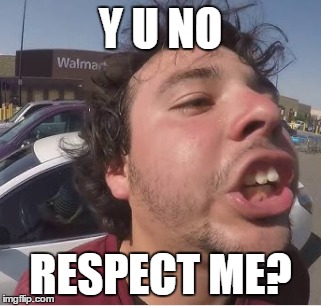 Y u no | Y U NO; RESPECT ME? | image tagged in y u no,ugly | made w/ Imgflip meme maker