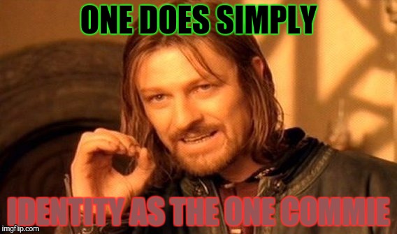 One Does Not Simply Meme | ONE DOES SIMPLY IDENTITY AS THE ONE COMMIE | image tagged in memes,one does not simply | made w/ Imgflip meme maker