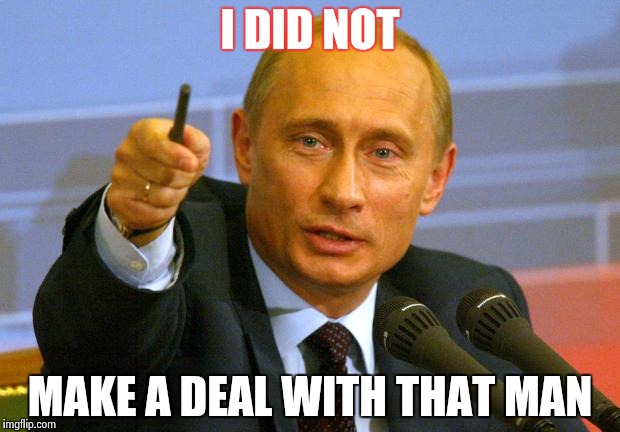 Good Guy Putin | I DID NOT; MAKE A DEAL WITH THAT MAN | image tagged in memes,good guy putin | made w/ Imgflip meme maker