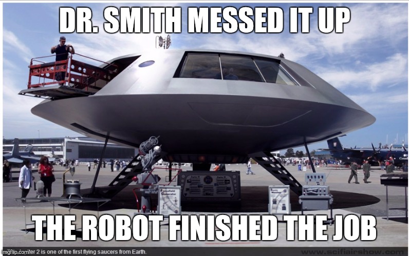 Memes | DR. SMITH MESSED IT UP THE ROBOT FINISHED THE JOB | image tagged in memes | made w/ Imgflip meme maker