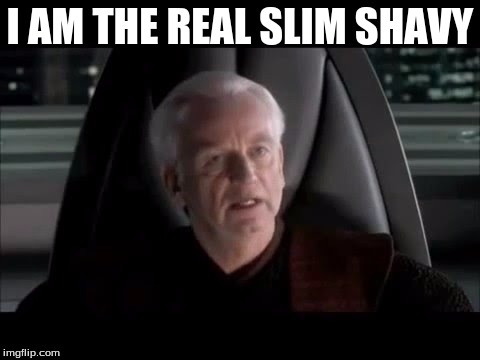 I am the real slim shavy | I AM THE REAL SLIM SHAVY | image tagged in i am the senate | made w/ Imgflip meme maker