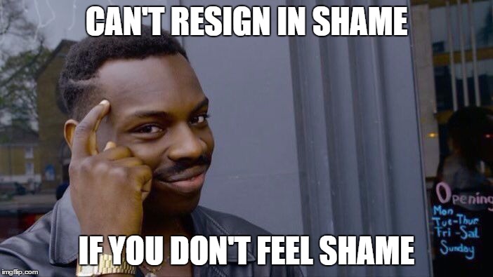 Roll Safe Think About It Meme | CAN'T RESIGN IN SHAME; IF YOU DON'T FEEL SHAME | image tagged in roll safe think about it | made w/ Imgflip meme maker