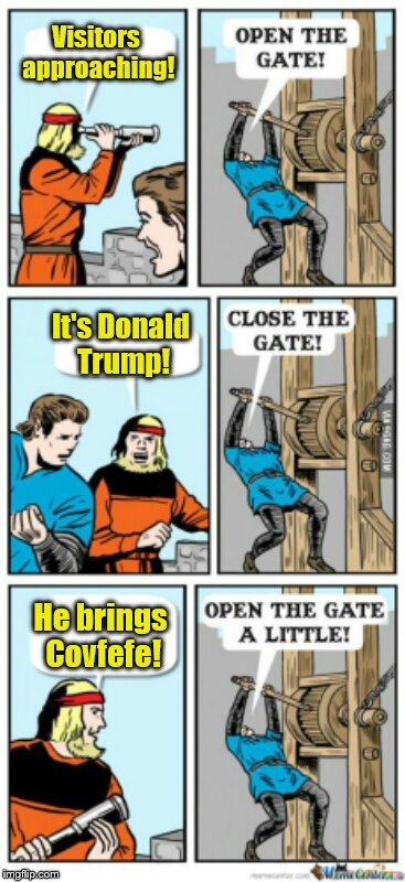 Open the gate a little | Visitors approaching! It's Donald Trump! He brings Covfefe! | image tagged in open the gate a little | made w/ Imgflip meme maker