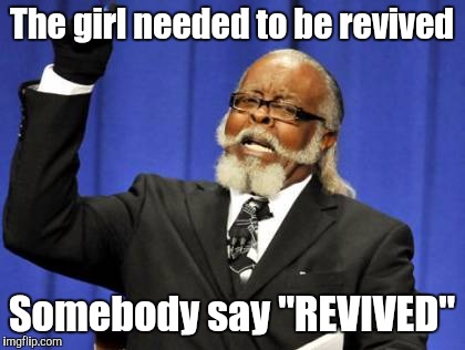 Too Damn High Meme | The girl needed to be revived Somebody say "REVIVED" | image tagged in memes,too damn high | made w/ Imgflip meme maker