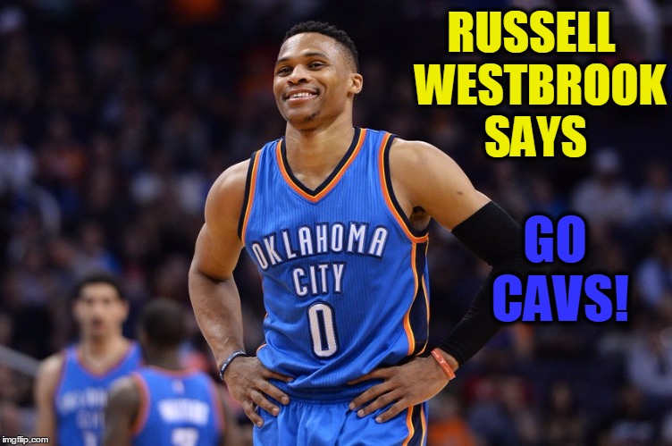 RUSSELL  WESTBROOK SAYS GO CAVS! | made w/ Imgflip meme maker