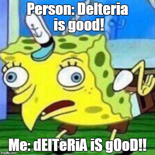 Spongebob Mock Meme | Person: Delteria is good! Me: dElTeRiA iS gOoD!! | image tagged in spongebob mock meme | made w/ Imgflip meme maker