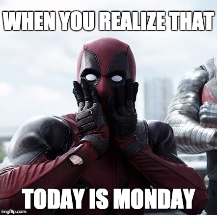 Deadpool Surprised | WHEN YOU REALIZE THAT; TODAY IS MONDAY | image tagged in memes,deadpool surprised | made w/ Imgflip meme maker