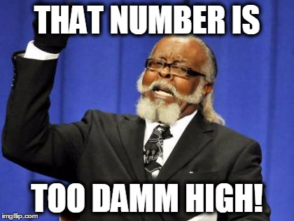 Too Damn High Meme | THAT NUMBER IS TOO DAMM HIGH! | image tagged in memes,too damn high | made w/ Imgflip meme maker