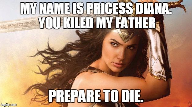 MY NAME IS PRICESS DIANA. YOU KILED MY FATHER; PREPARE TO DIE. | made w/ Imgflip meme maker