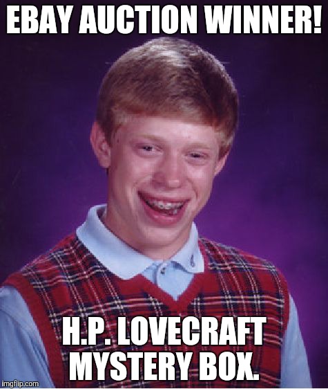 Bad Luck Brian Meme | EBAY AUCTION WINNER! H.P. LOVECRAFT MYSTERY BOX. | image tagged in memes,bad luck brian | made w/ Imgflip meme maker