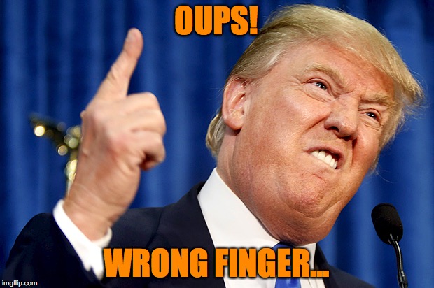 Donald Trump | OUPS! WRONG FINGER... | image tagged in donald trump | made w/ Imgflip meme maker