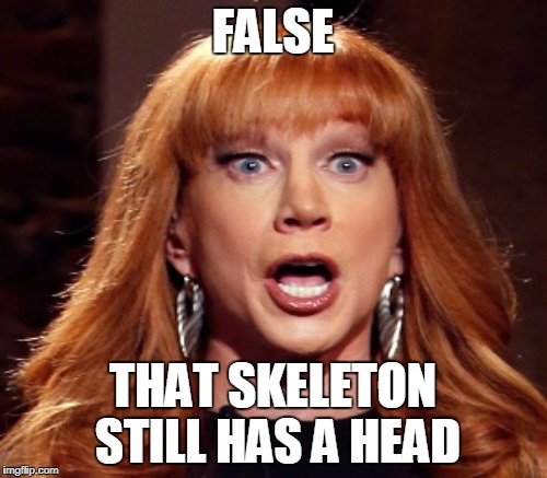 FALSE THAT SKELETON STILL HAS A HEAD | made w/ Imgflip meme maker