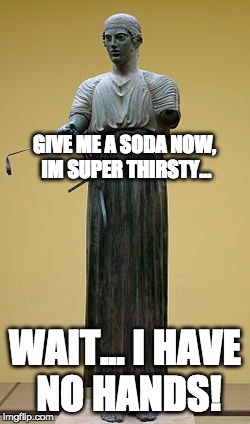 GIVE ME A SODA NOW, IM SUPER THIRSTY... WAIT... I HAVE NO HANDS! | made w/ Imgflip meme maker