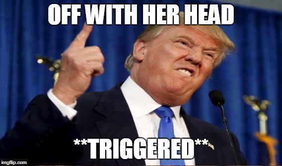 OFF WITH HER HEAD **TRIGGERED** | made w/ Imgflip meme maker