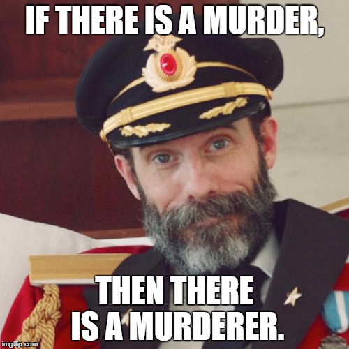 Captain Obvious | IF THERE IS A MURDER, THEN THERE IS A MURDERER. | image tagged in captain obvious | made w/ Imgflip meme maker