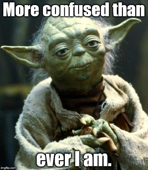 Star Wars Yoda Meme | More confused than ever I am. | image tagged in memes,star wars yoda | made w/ Imgflip meme maker