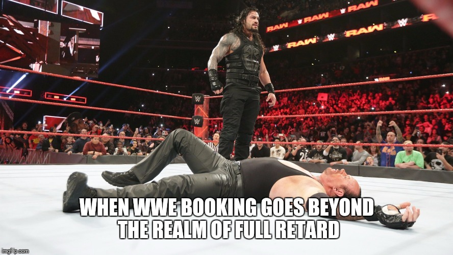 WHEN WWE BOOKING GOES BEYOND THE REALM OF FULL RETARD | image tagged in roman reigns,wwe,undertaker,oh god why,disaster | made w/ Imgflip meme maker