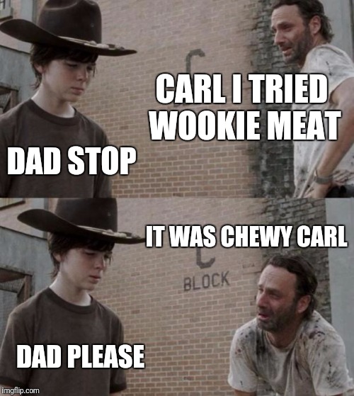 Rick and Carl Meme | CARL I TRIED WOOKIE MEAT; DAD STOP; IT WAS CHEWY CARL; DAD PLEASE | image tagged in memes,rick and carl | made w/ Imgflip meme maker