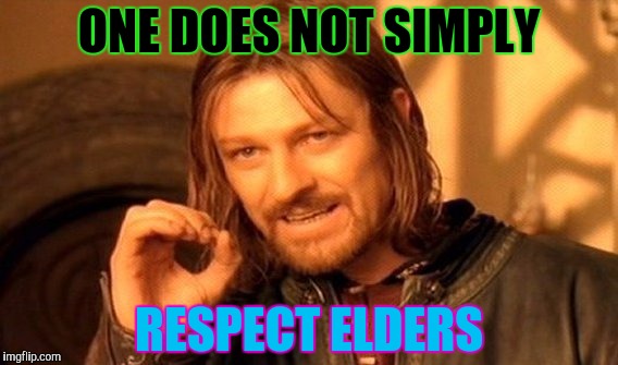 One Does Not Simply Meme | ONE DOES NOT SIMPLY RESPECT ELDERS | image tagged in memes,one does not simply | made w/ Imgflip meme maker