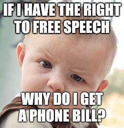 Skeptical Baby | IF I HAVE THE RIGHT TO FREE SPEECH; WHY DO I GET A PHONE BILL? | image tagged in memes,skeptical baby | made w/ Imgflip meme maker