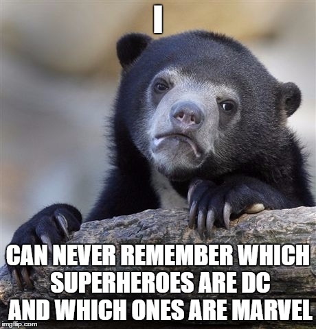 Confession Bear Meme | I; CAN NEVER REMEMBER WHICH SUPERHEROES ARE DC AND WHICH ONES ARE MARVEL | image tagged in memes,confession bear | made w/ Imgflip meme maker