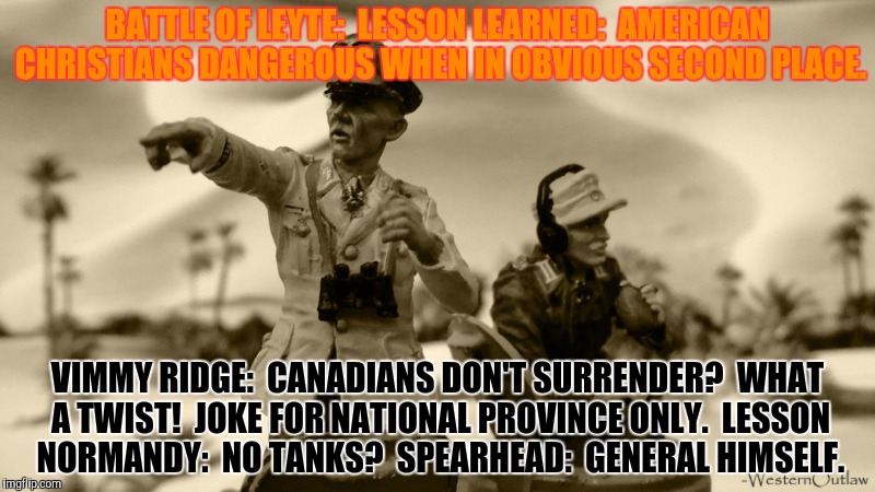 BATTLE OF LEYTE:  LESSON LEARNED:  AMERICAN CHRISTIANS DANGEROUS WHEN IN OBVIOUS SECOND PLACE. VIMMY RIDGE:  CANADIANS DON'T SURRENDER?  WHA | made w/ Imgflip meme maker