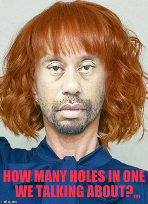 HOW MANY HOLES IN ONE   WE TALKING ABOUT?,,, | made w/ Imgflip meme maker