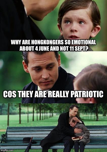 Finding Neverland Meme | WHY ARE HONGKONGERS SO EMOTIONAL ABOUT 4 JUNE AND NOT 11 SEPT? COS THEY ARE REALLY PATRIOTIC | image tagged in memes,finding neverland | made w/ Imgflip meme maker