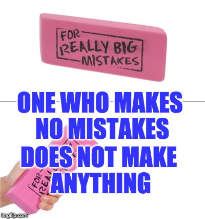 For really big mistakes | ONE WHO MAKES NO MISTAKES; DOES NOT MAKE ANYTHING | image tagged in for really big mistakes | made w/ Imgflip meme maker