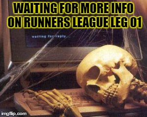 skeleton computer | WAITING FOR MORE INFO ON RUNNERS LEAGUE LEG 01 | image tagged in skeleton computer | made w/ Imgflip meme maker