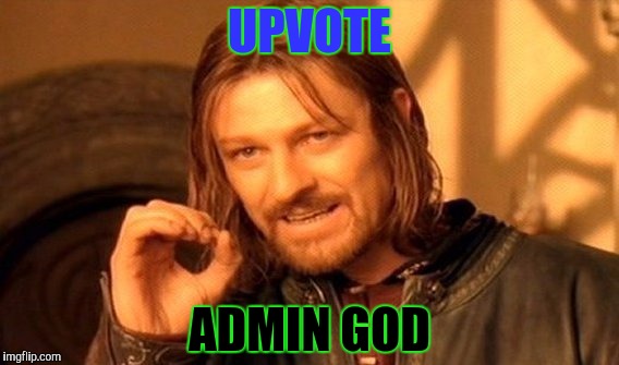 One Does Not Simply Meme | UPVOTE ADMIN GOD | image tagged in memes,one does not simply | made w/ Imgflip meme maker