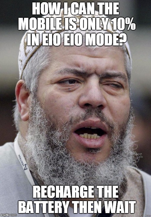 Not Sure Abu Hamza Terrorist | HOW I CAN THE MOBILE IS ONLY 10% IN EIO EIO MODE? RECHARGE THE BATTERY THEN WAIT | image tagged in not sure abu hamza terrorist | made w/ Imgflip meme maker
