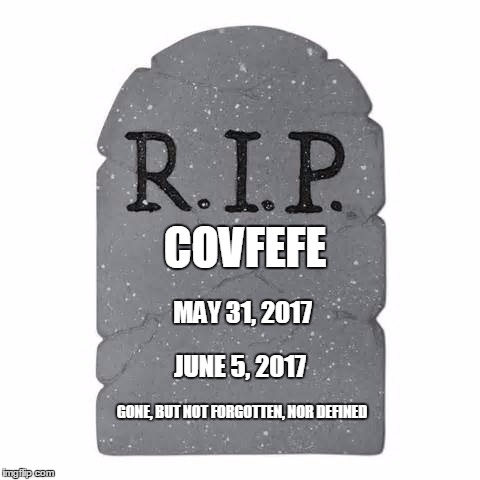 The funeral will be bigly | COVFEFE; MAY 31, 2017; JUNE 5, 2017; GONE, BUT NOT FORGOTTEN, NOR DEFINED | image tagged in tombstone,covfefe | made w/ Imgflip meme maker
